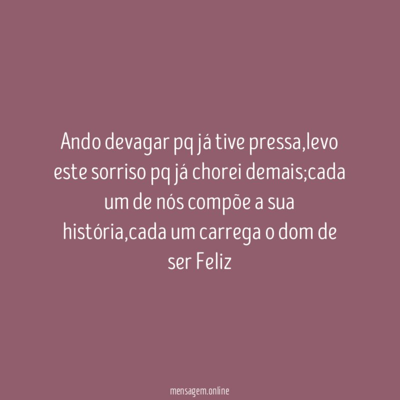 Ando devagar pq já tive pressa