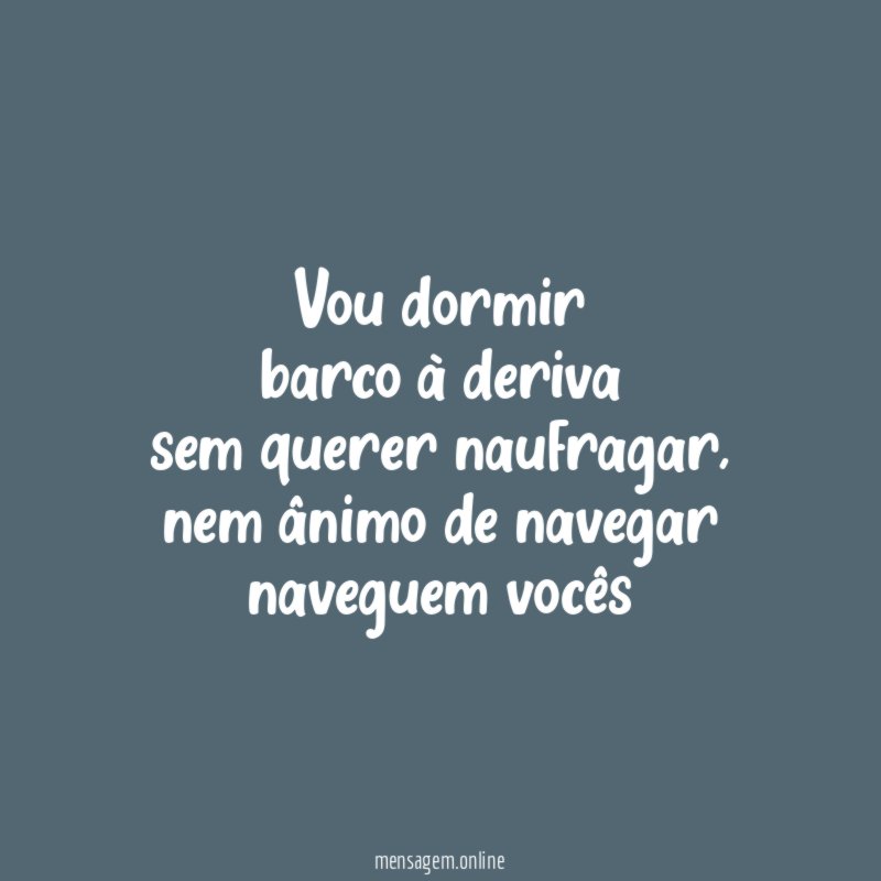 Vou dormir barco à deriva sem querer naufragar