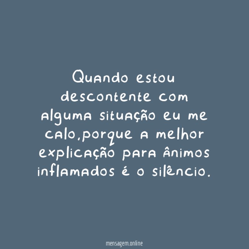 Quando estou descontente com alguma situação eu me calo