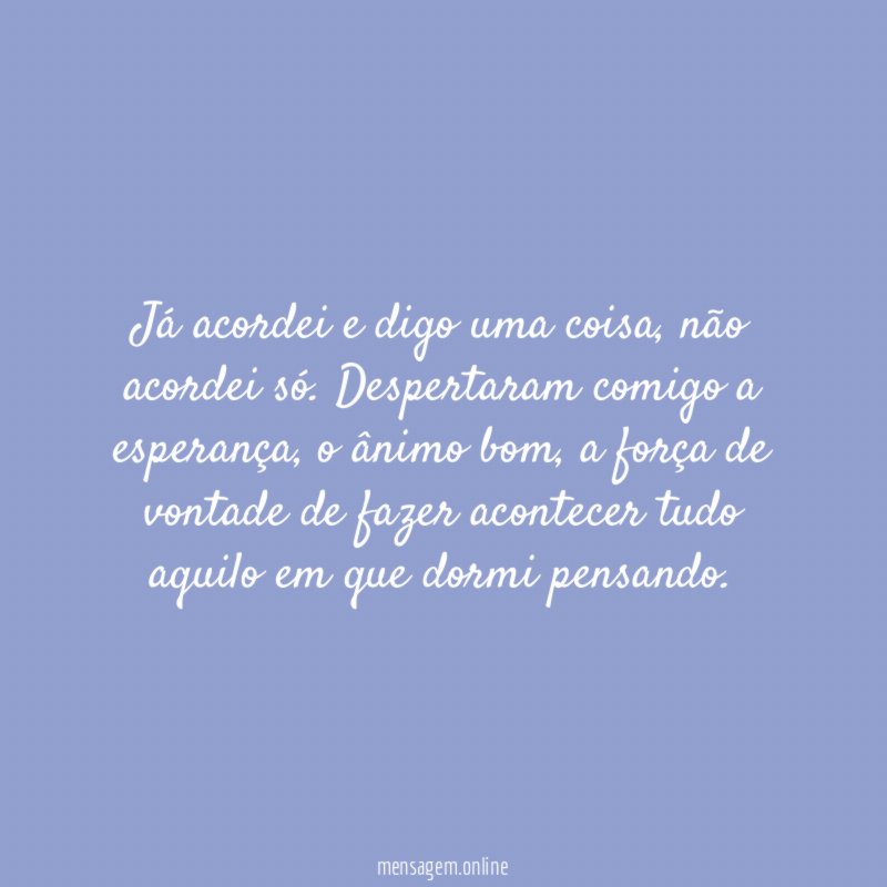 Já acordei e digo uma coisa