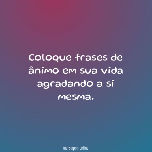 Coloque frases de ânimo em sua vida agradando a si mesma