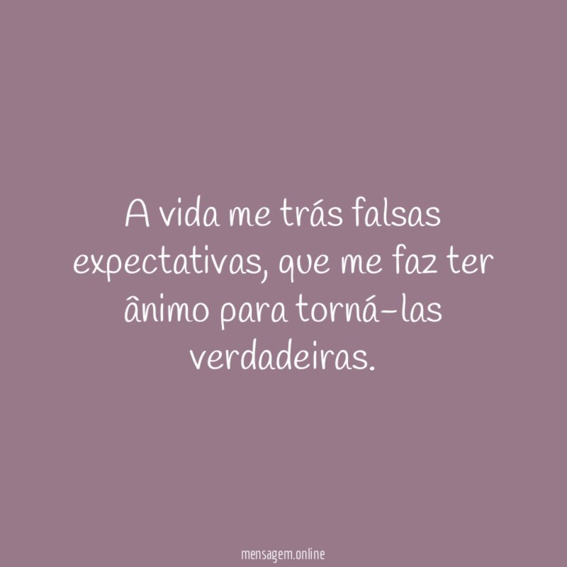 A vida me trás falsas expectativas