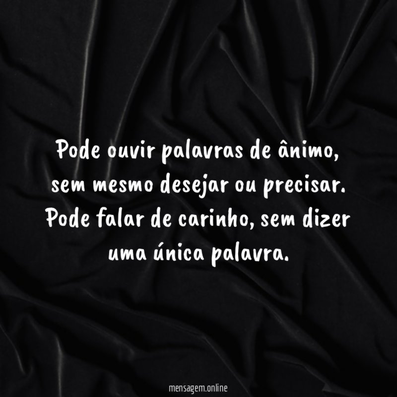 Pode ouvir palavras de ânimo