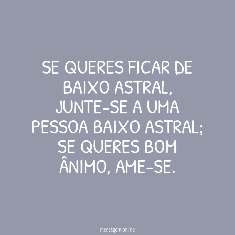 Se queres ficar de baixo astral
