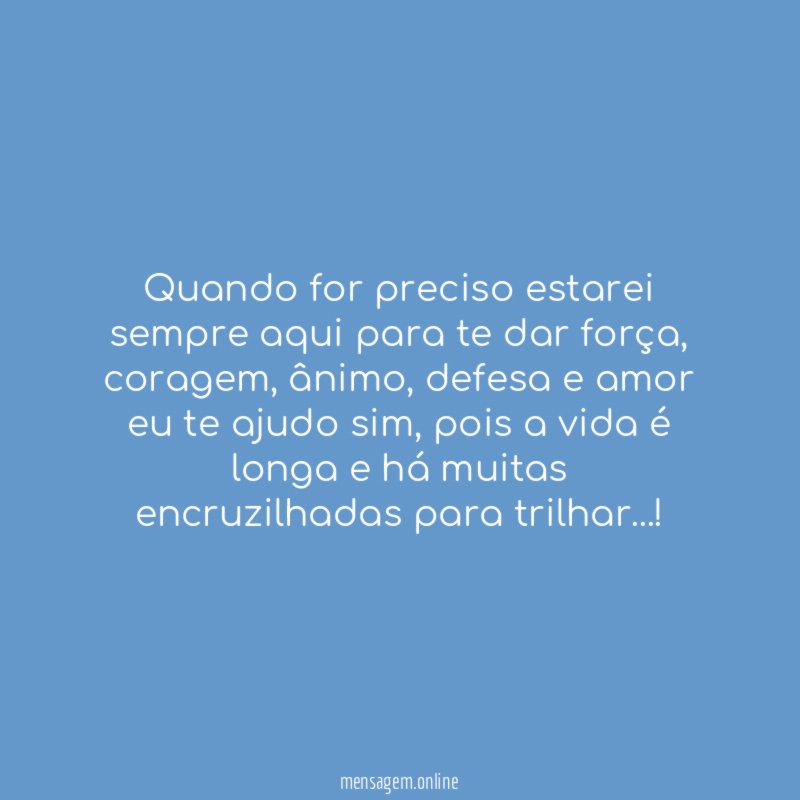 Quando for preciso estarei sempre aqui para te dar força