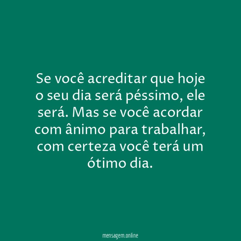 Se você acreditar que hoje o seu dia será péssimo
