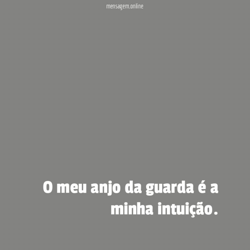 O meu anjo da guarda é a minha intuição