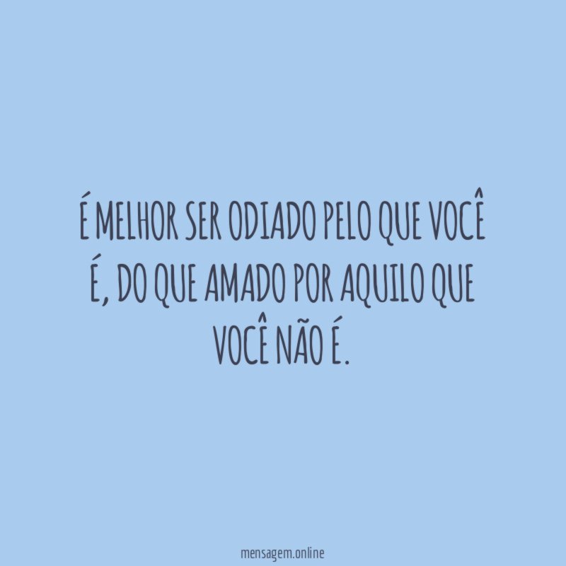 É melhor ser odiado pelo que você é