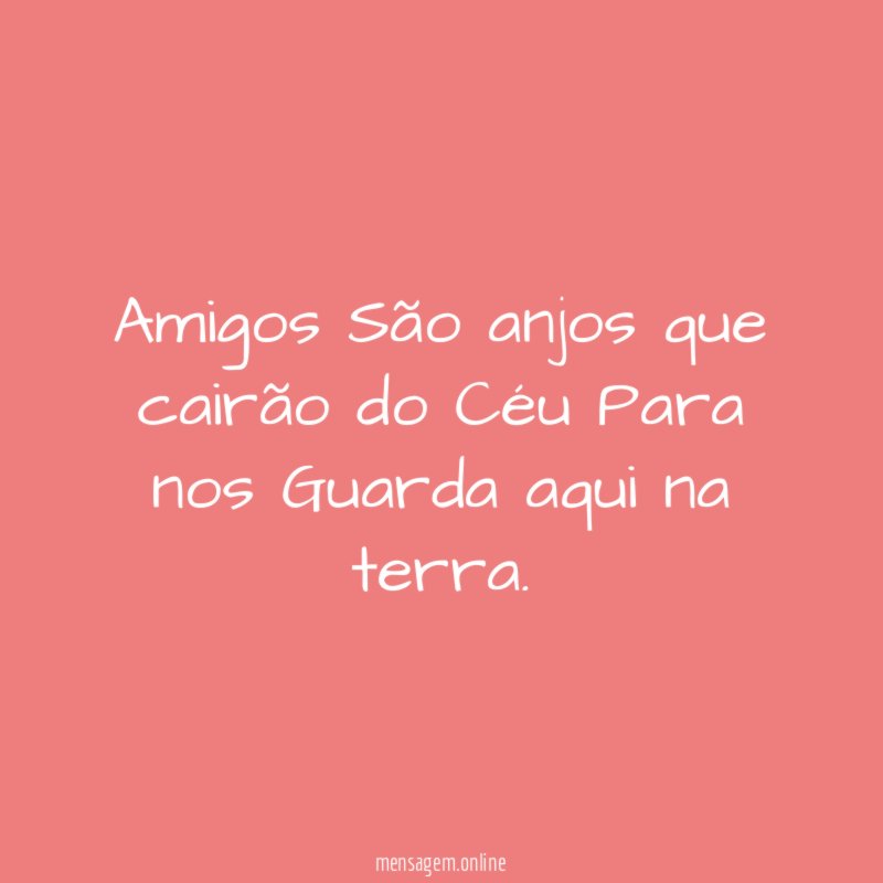 Amigos São anjos que cairão do Céu Para