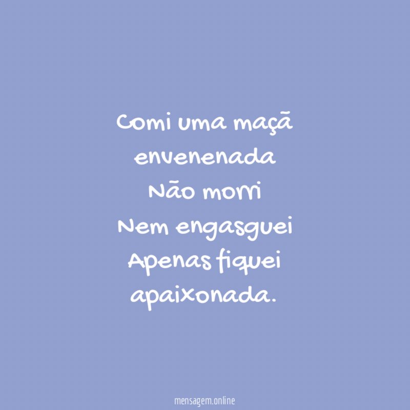 Comi uma maçã envenenada Não morri Nem engasguei Apenas fiquei apaixonada