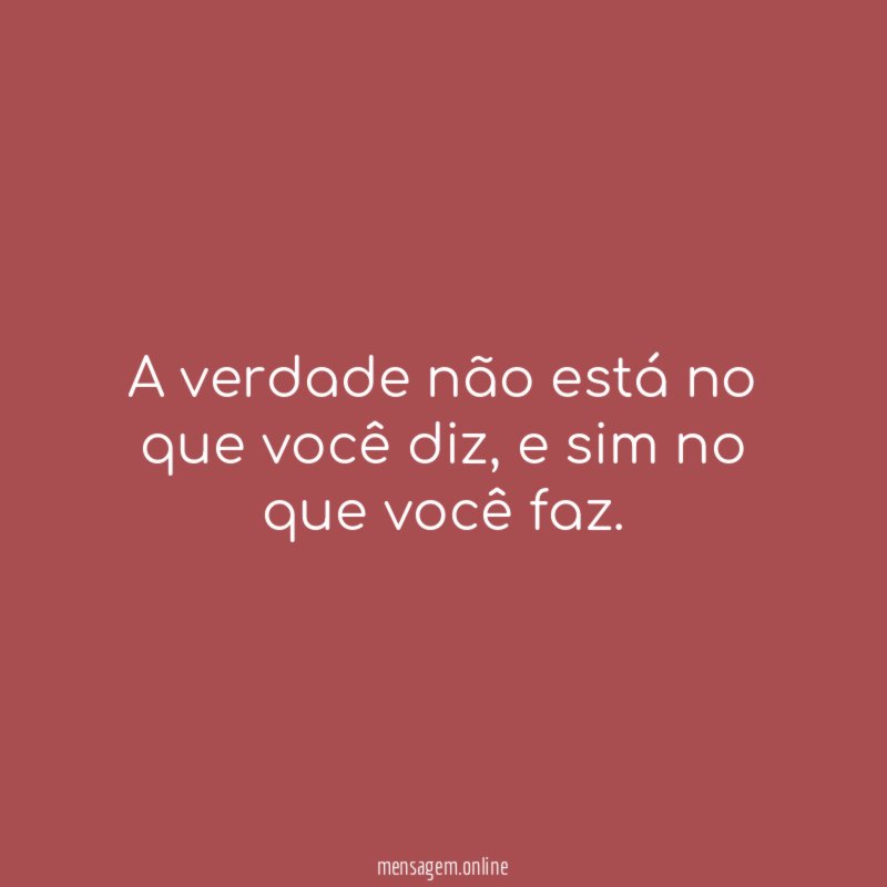 A verdade não está no que você diz
