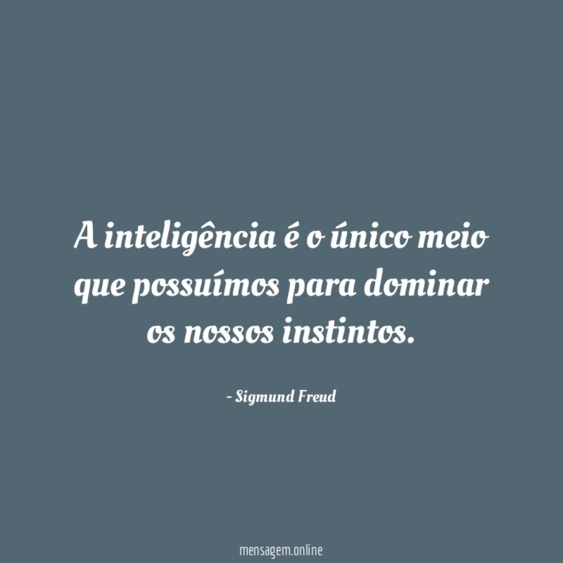A inteligência é o único meio que possuímos