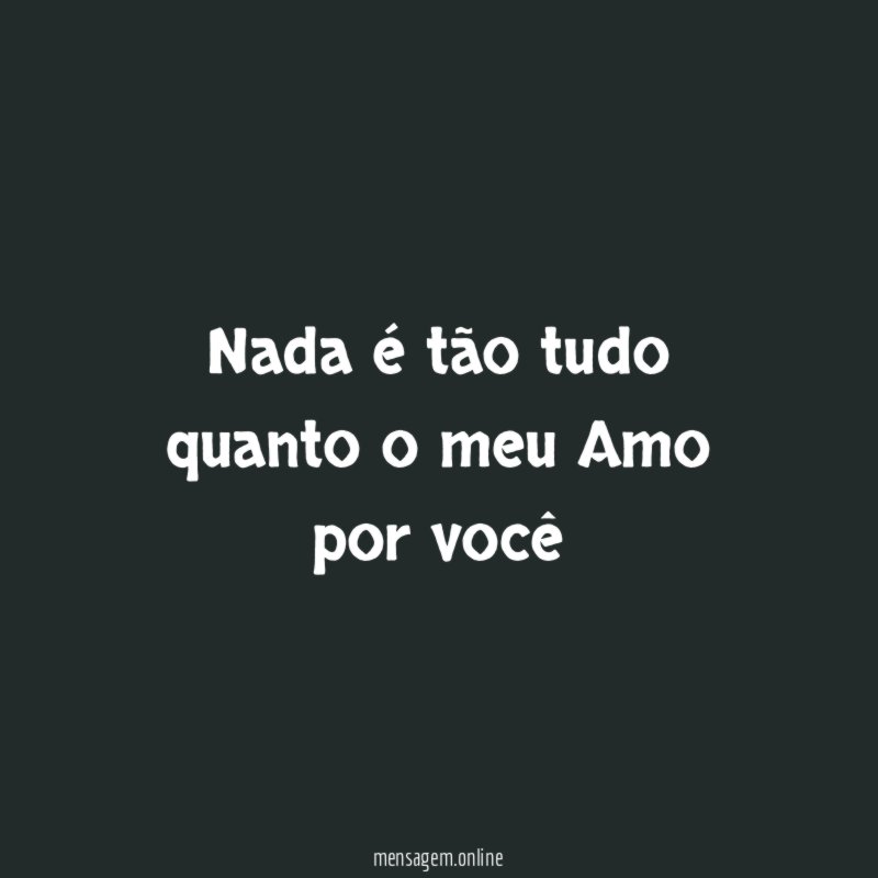 Nada é tão tudo quanto o meu Amo por você