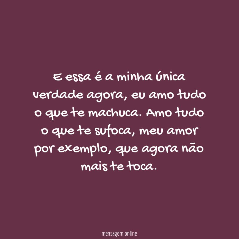 E essa é a minha única verdade agora