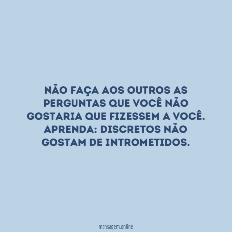 Não faça aos outros as perguntas que você