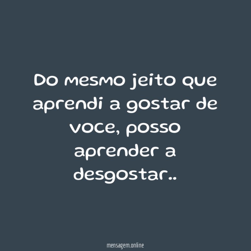 Do mesmo jeito que aprendi a gostar de voce