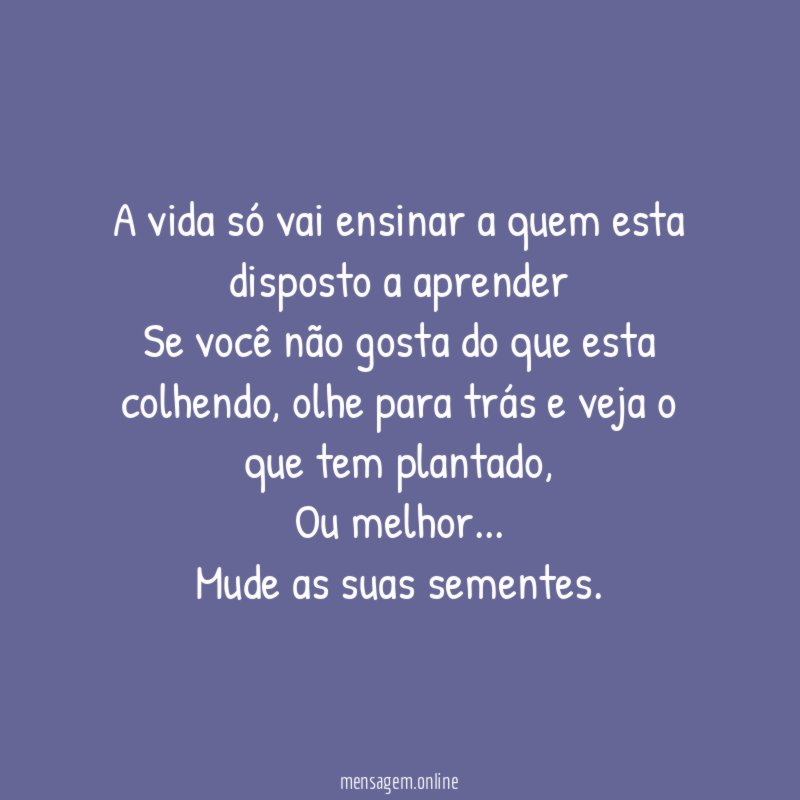 A vida só vai ensinar a quem esta