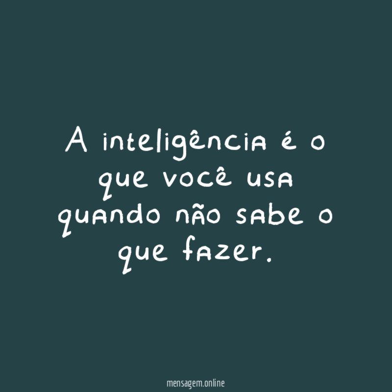 A inteligência é o que você usa quando