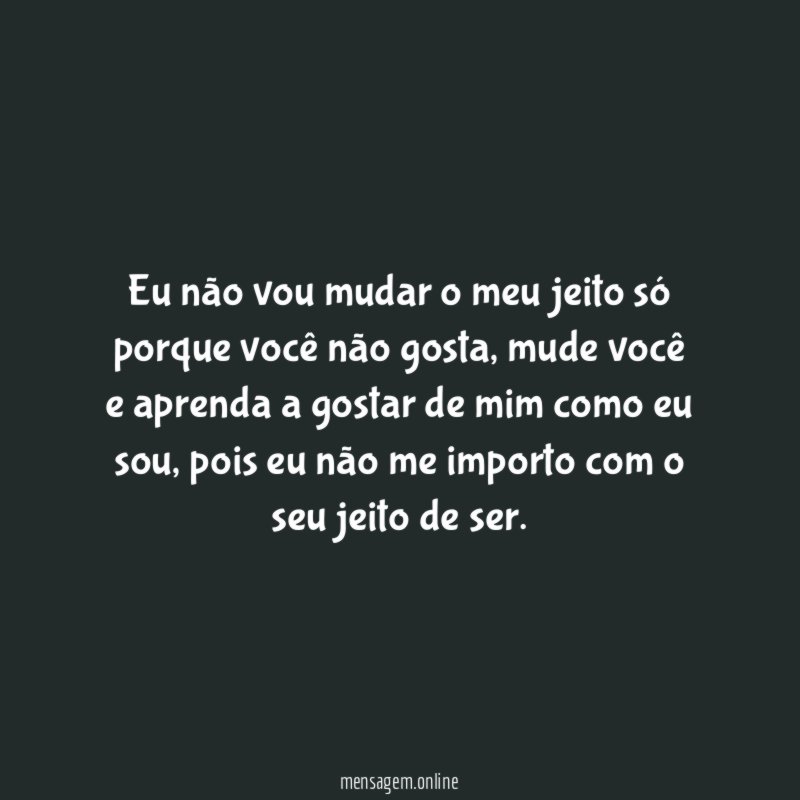 Eu não vou mudar o meu jeito só