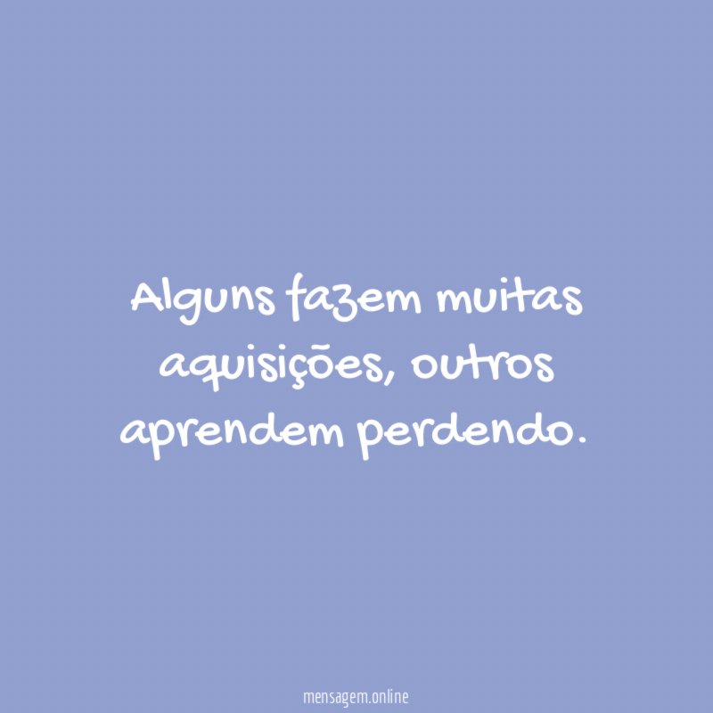 Alguns fazem muitas aquisições