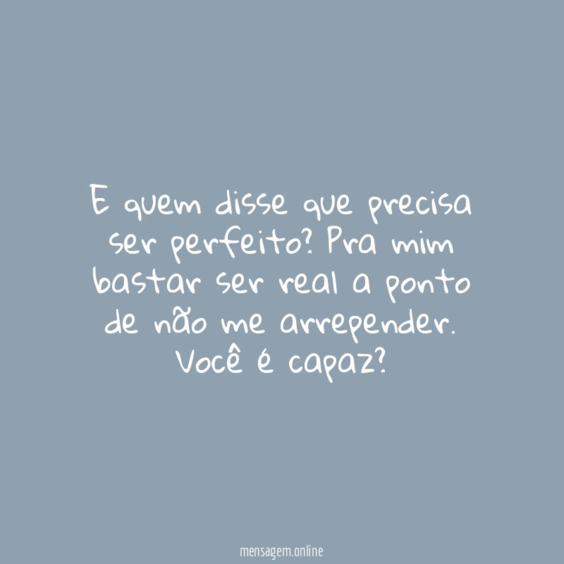 E quem disse que precisa ser perfeito