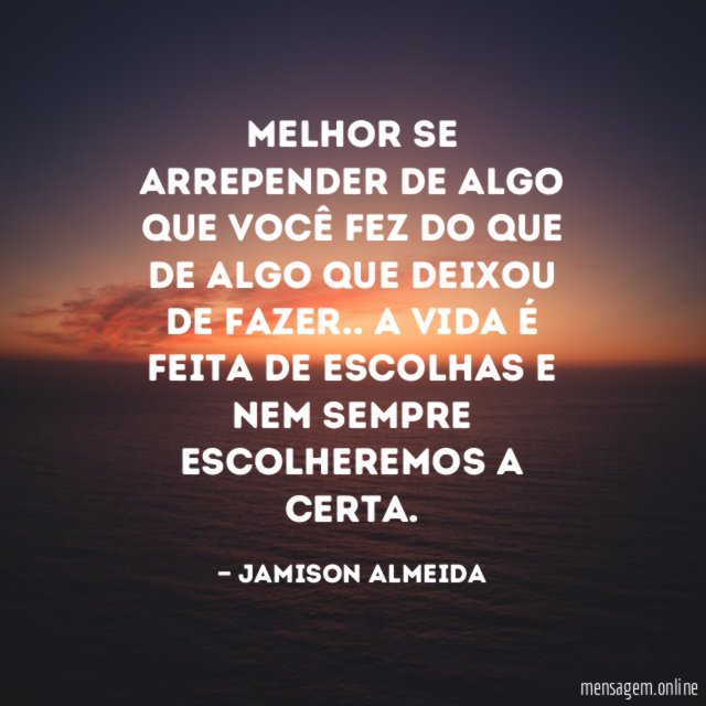 Melhor se arrepender de algo que você fez