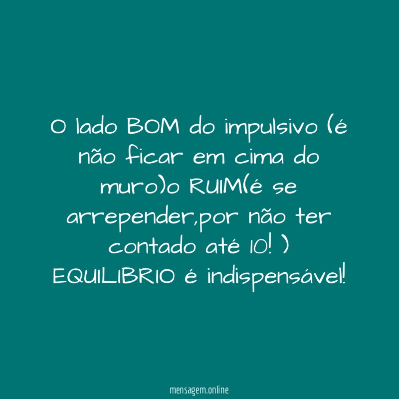 O lado BOM do impulsivo (é não ficar
