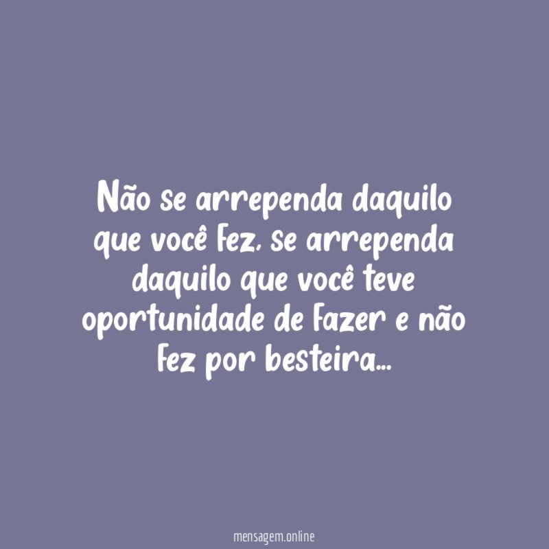 Não se arrependa daquilo que você fez