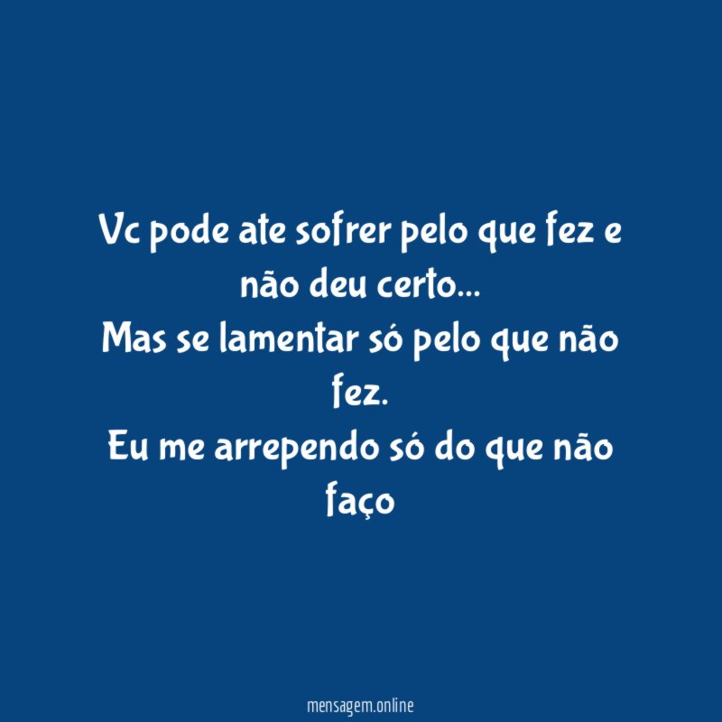 Vc pode ate sofrer pelo que fez e não deu certo
