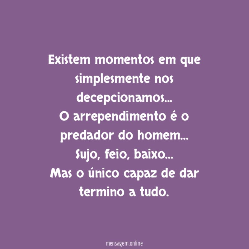 Existem momentos em que simplesmente nos decepcionamos