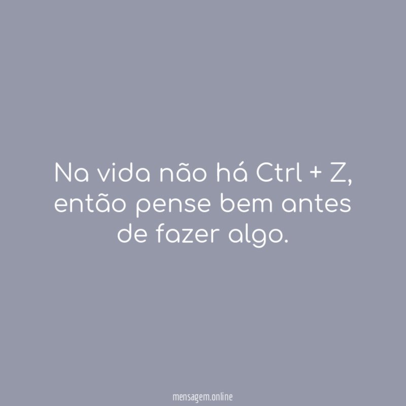 Na vida não há Ctrl + Z