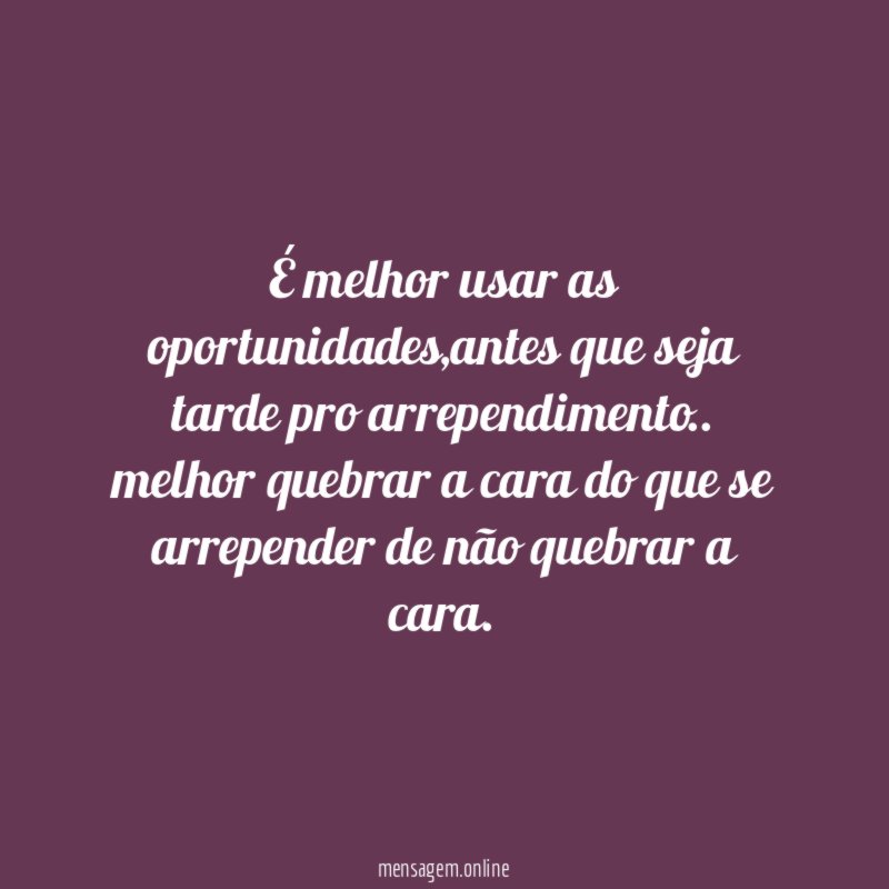É melhor usar as oportunidades