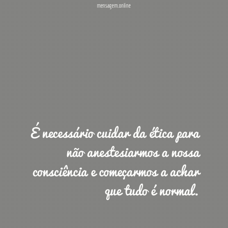 É necessário cuidar da ética para não anestesiarmos