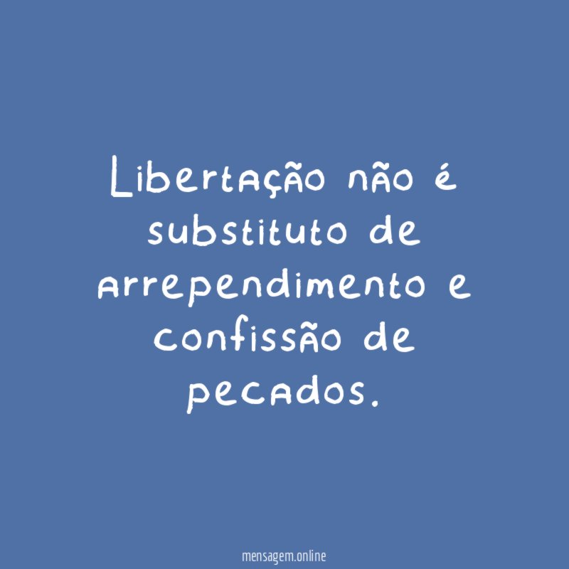 Libertação não é substituto de arrependimento e confissão de pecados