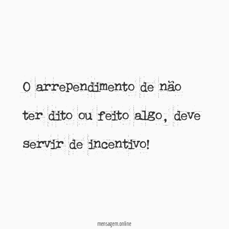 O arrependimento de não ter dito ou feito algo
