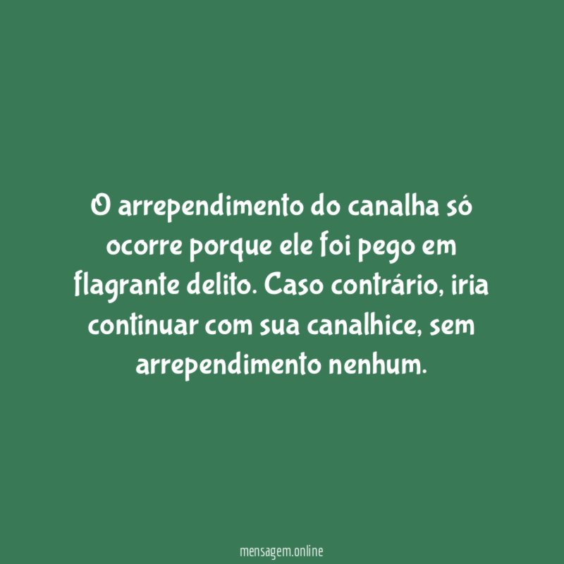 O arrependimento do canalha só ocorre porque ele