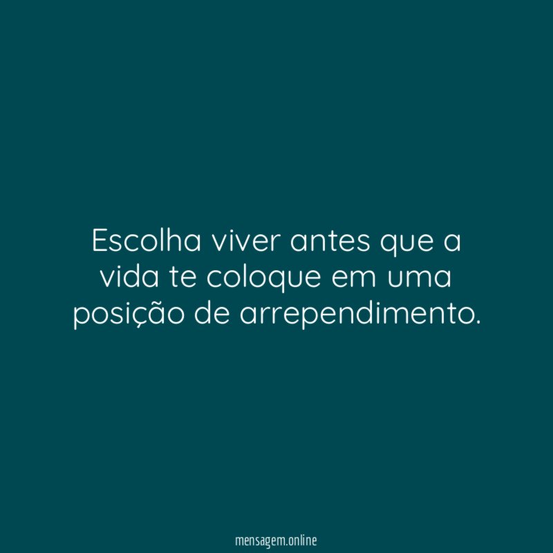 Escolha viver antes que a vida te coloque