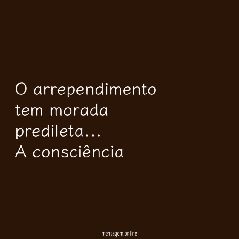 o arrependimento tem morada predileta