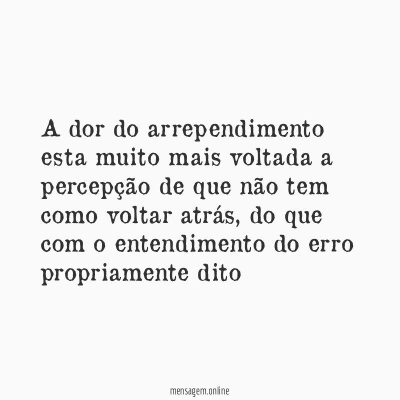 A dor do arrependimento esta muito mais voltada