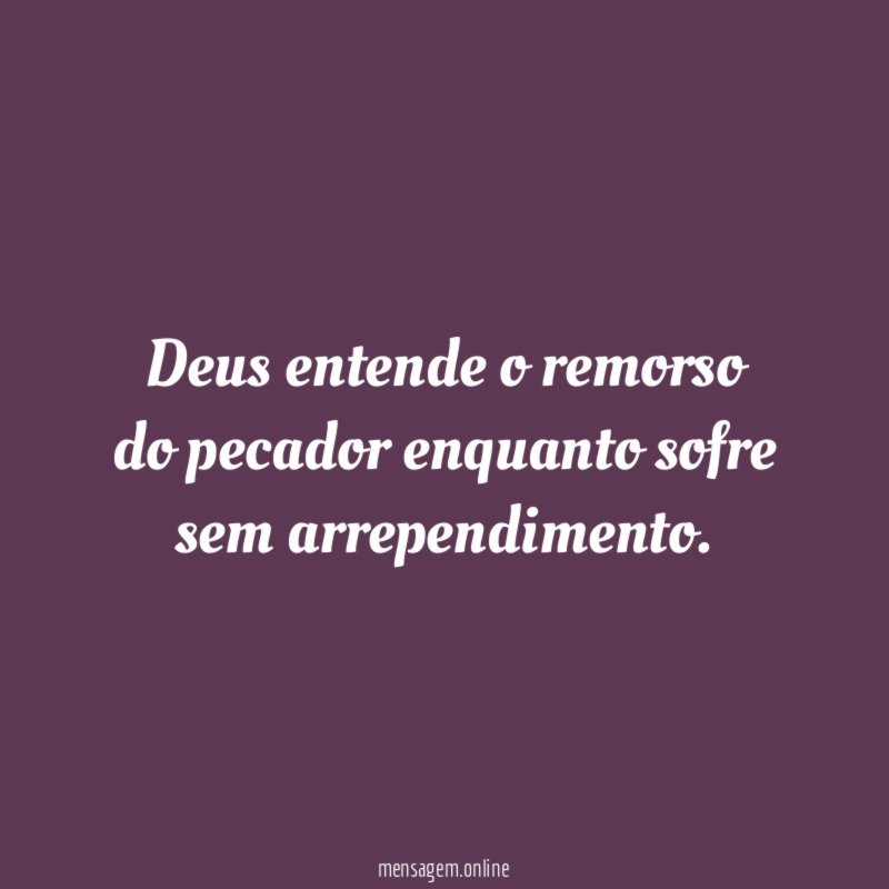 Deus entende o remorso do pecador enquanto sofre sem arrependimento