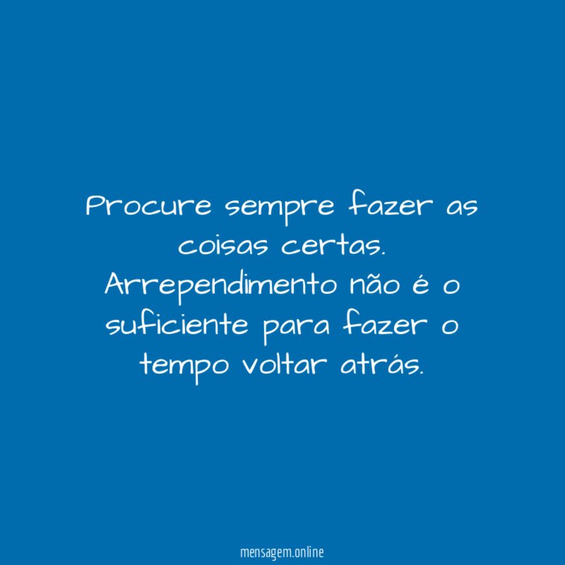 Procure sempre fazer as coisas certas
