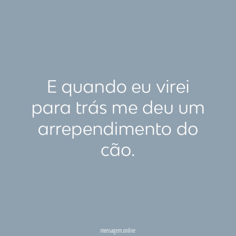 E quando eu virei para trás me deu