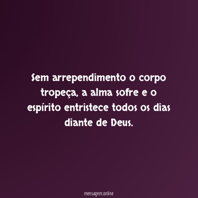 Sem arrependimento o corpo tropeça