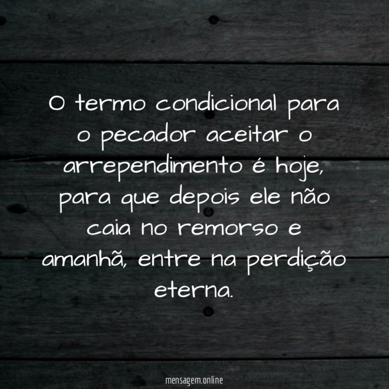 O termo condicional para o pecador aceitar o arrependimento é hoje