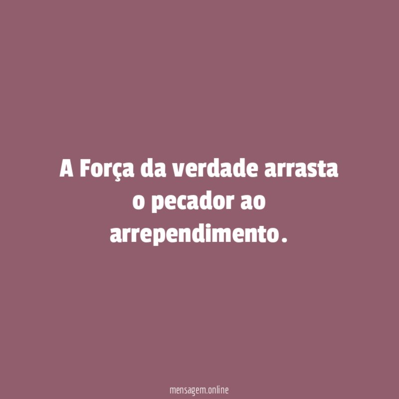 A Força da verdade arrasta o pecador ao arrependimento