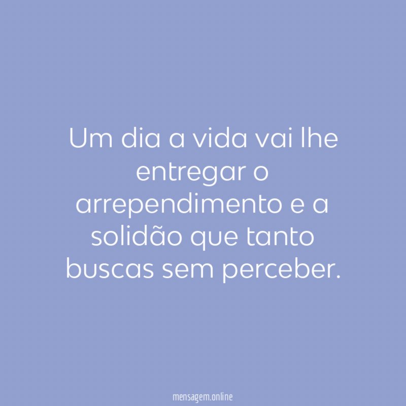 Um dia a vida vai lhe entregar