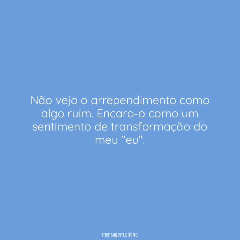 Não vejo o arrependimento como algo ruim