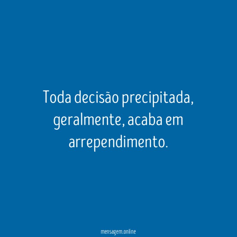 Toda decisão precipitada