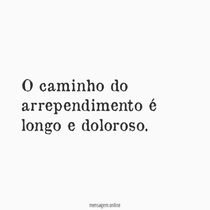 O caminho do arrependimento é longo e doloroso