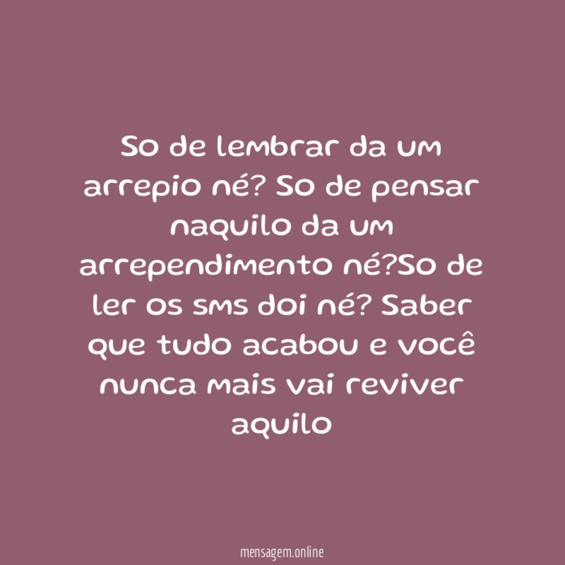 So de lembrar da um arrepio né